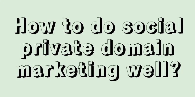 How to do social private domain marketing well?