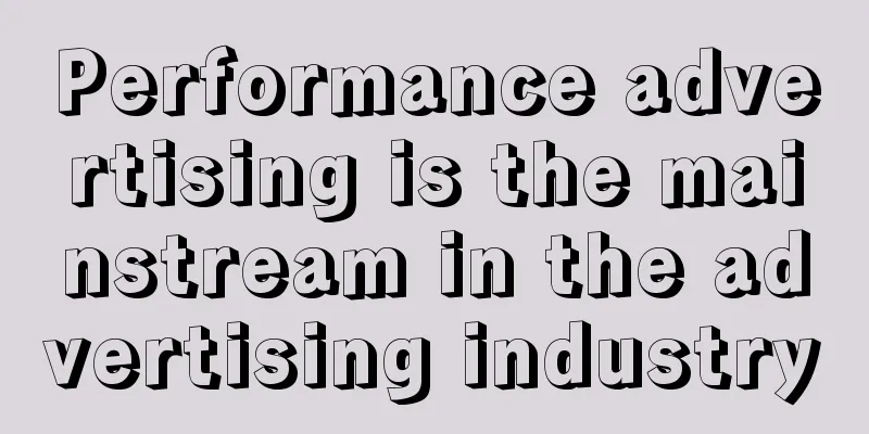 Performance advertising is the mainstream in the advertising industry