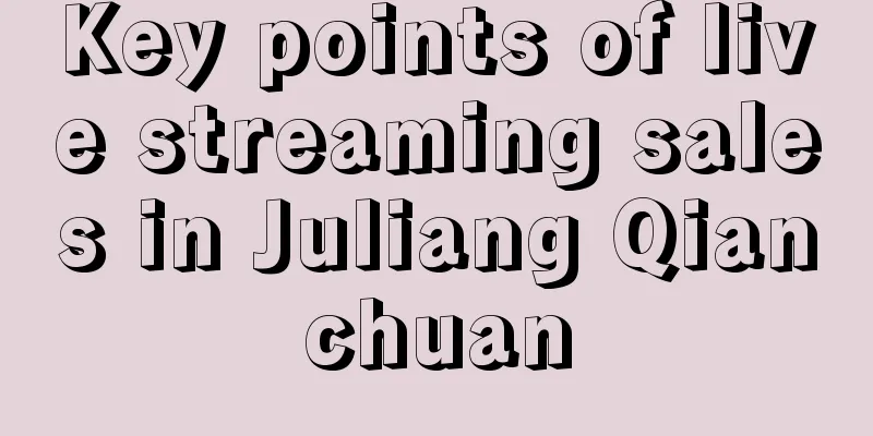 Key points of live streaming sales in Juliang Qianchuan