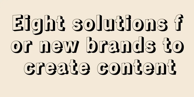 Eight solutions for new brands to create content