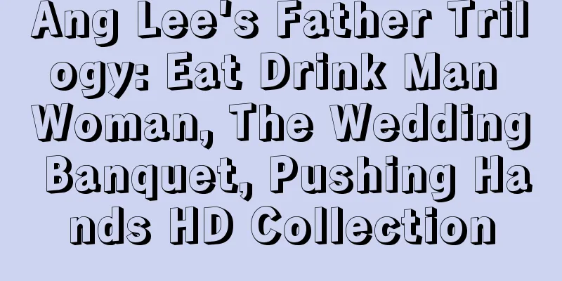 Ang Lee's Father Trilogy: Eat Drink Man Woman, The Wedding Banquet, Pushing Hands HD Collection