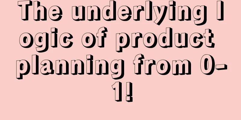 The underlying logic of product planning from 0-1!