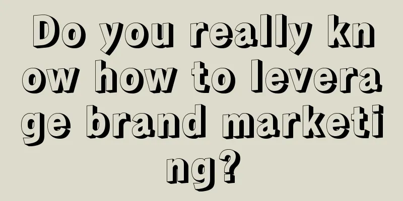 Do you really know how to leverage brand marketing?