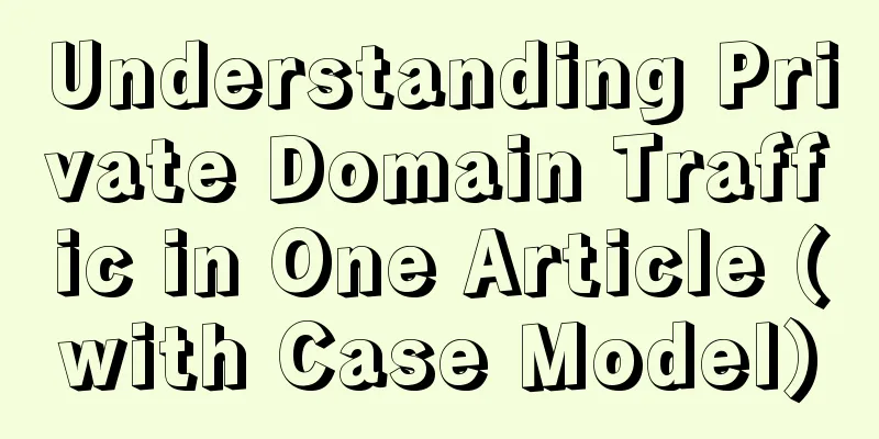 Understanding Private Domain Traffic in One Article (with Case Model)