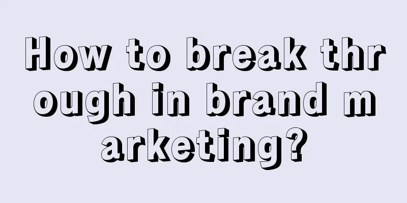 How to break through in brand marketing?