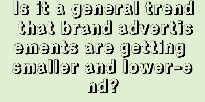 Is it a general trend that brand advertisements are getting smaller and lower-end?