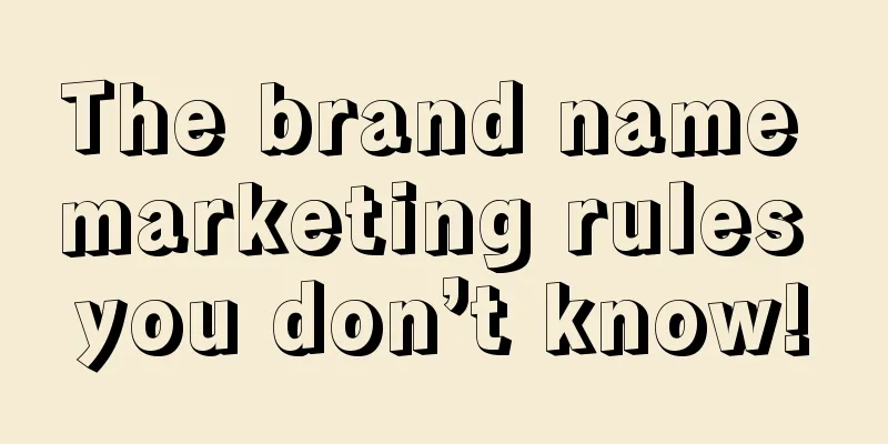 The brand name marketing rules you don’t know!