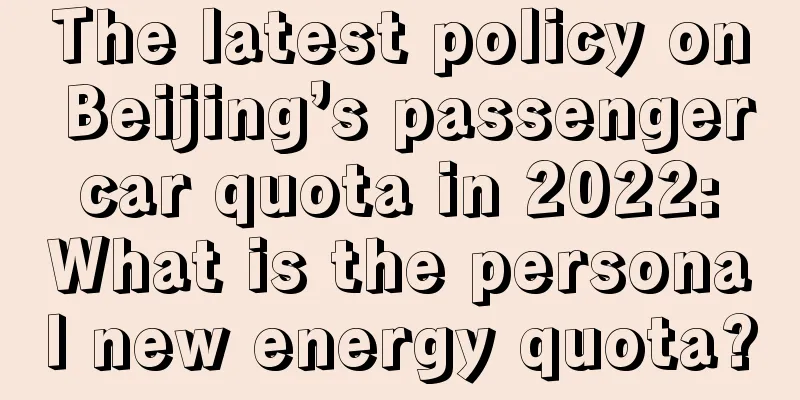 The latest policy on Beijing’s passenger car quota in 2022: What is the personal new energy quota?