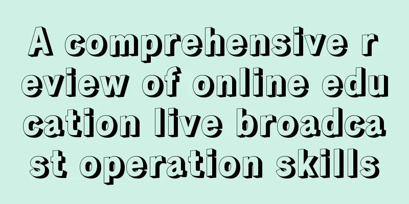 A comprehensive review of online education live broadcast operation skills