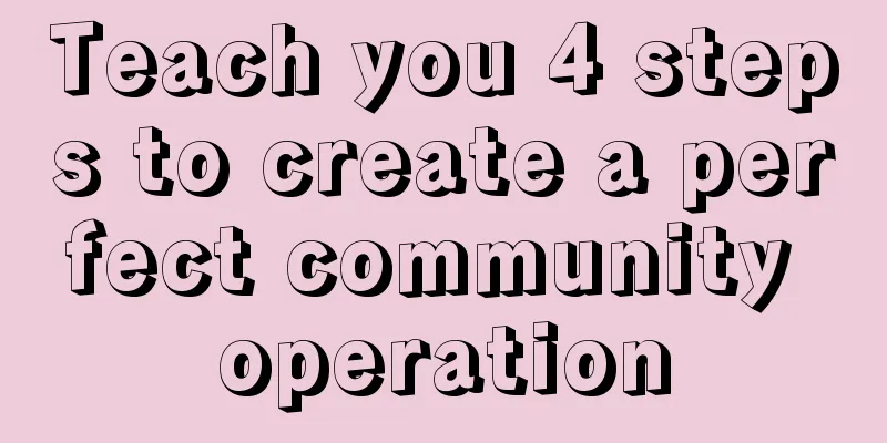 Teach you 4 steps to create a perfect community operation