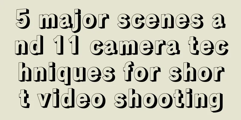 5 major scenes and 11 camera techniques for short video shooting