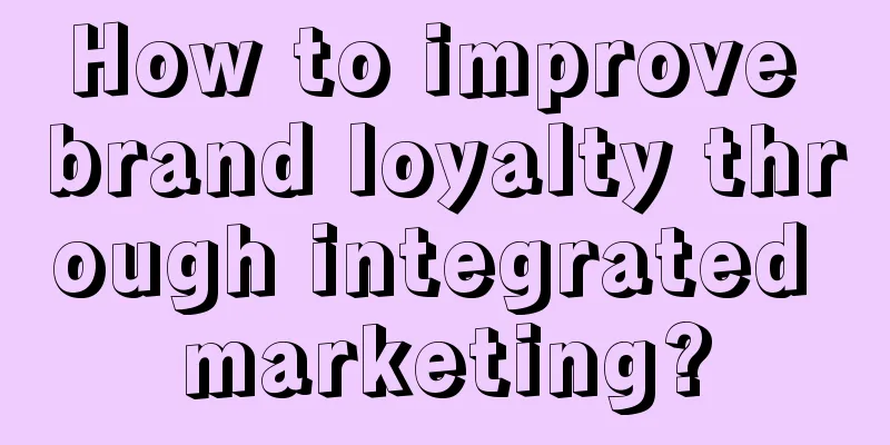 How to improve brand loyalty through integrated marketing?