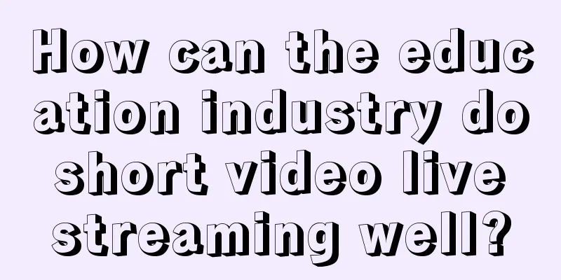 How can the education industry do short video live streaming well?