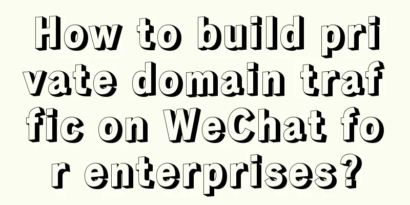 How to build private domain traffic on WeChat for enterprises?