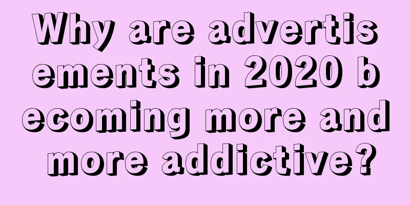 Why are advertisements in 2020 becoming more and more addictive?