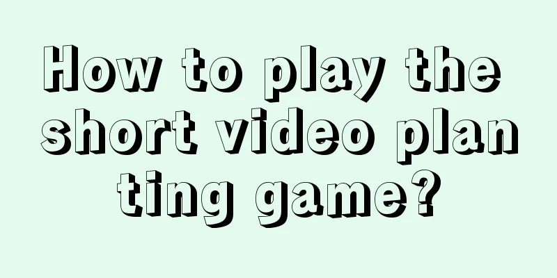 How to play the short video planting game?