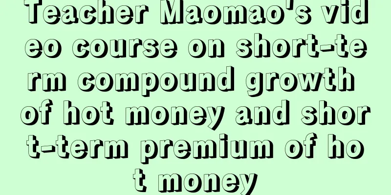 Teacher Maomao's video course on short-term compound growth of hot money and short-term premium of hot money