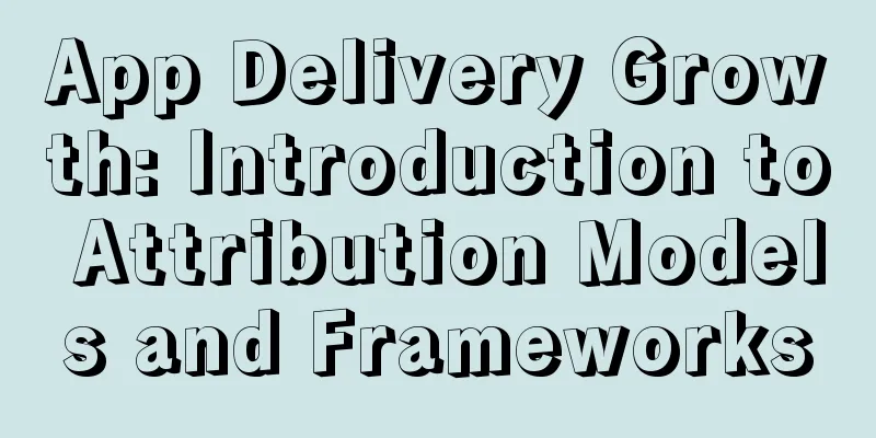 App Delivery Growth: Introduction to Attribution Models and Frameworks