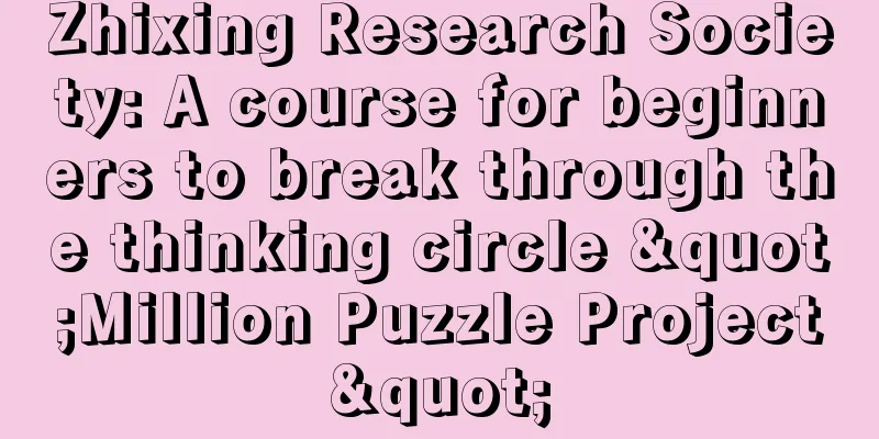 Zhixing Research Society: A course for beginners to break through the thinking circle "Million Puzzle Project"