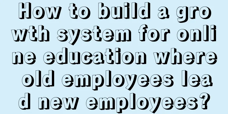 How to build a growth system for online education where old employees lead new employees?