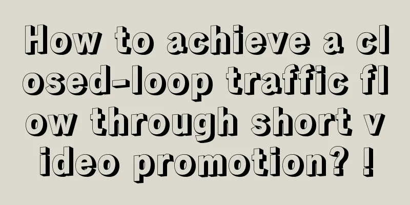 How to achieve a closed-loop traffic flow through short video promotion? !