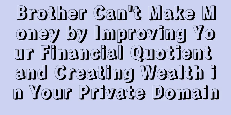 Brother Can't Make Money by Improving Your Financial Quotient and Creating Wealth in Your Private Domain