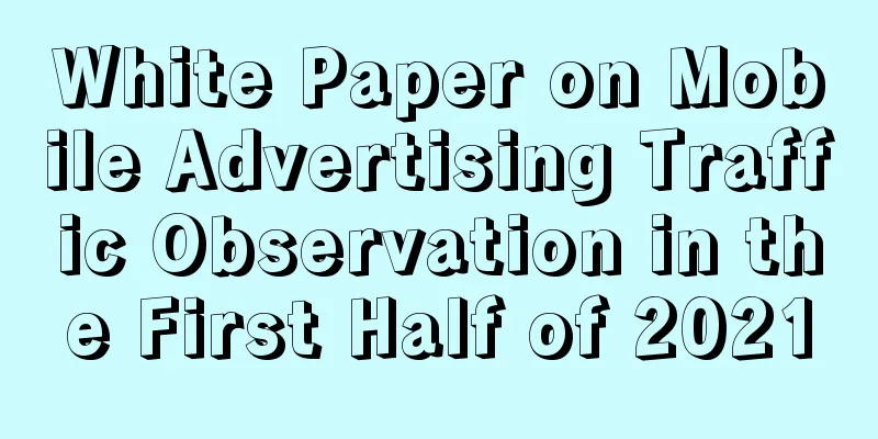 White Paper on Mobile Advertising Traffic Observation in the First Half of 2021