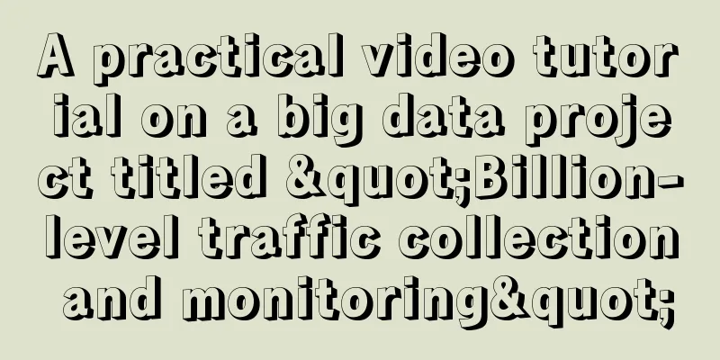 A practical video tutorial on a big data project titled "Billion-level traffic collection and monitoring"