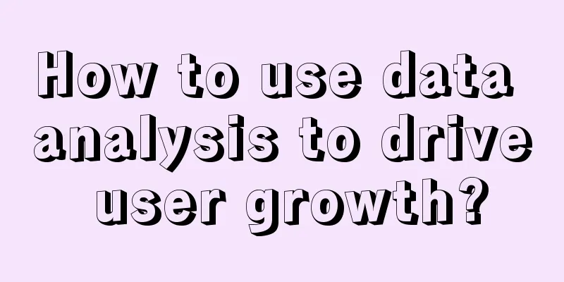 How to use data analysis to drive user growth?