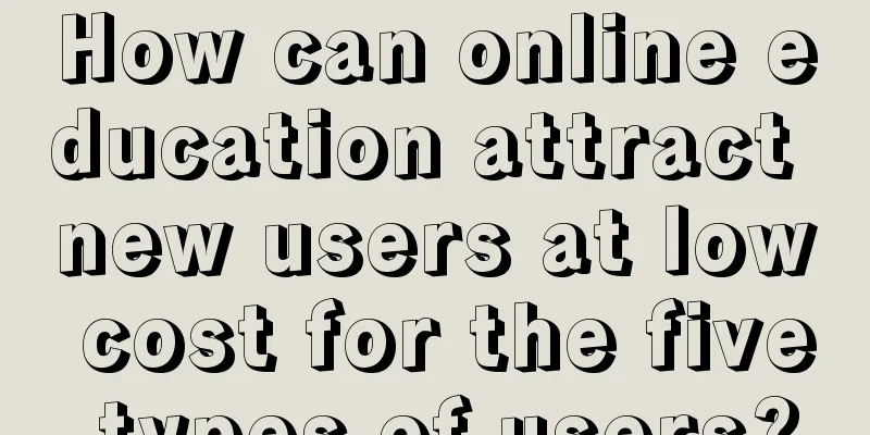 How can online education attract new users at low cost for the five types of users?