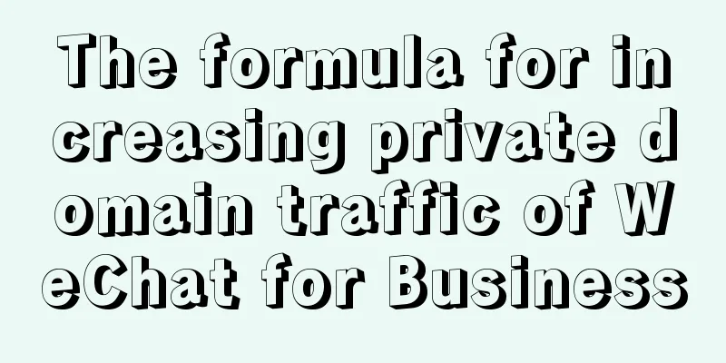 The formula for increasing private domain traffic of WeChat for Business