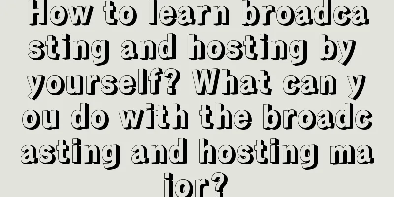 How to learn broadcasting and hosting by yourself? What can you do with the broadcasting and hosting major?