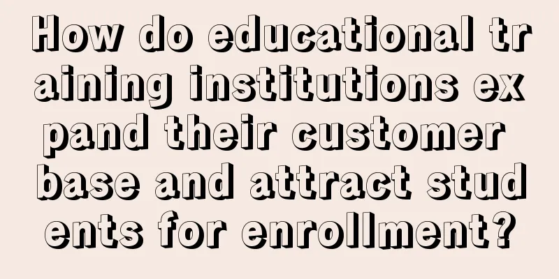 How do educational training institutions expand their customer base and attract students for enrollment?