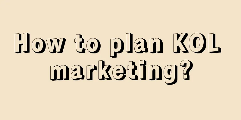 How to plan KOL marketing?