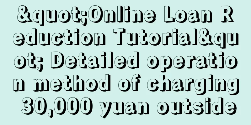 "Online Loan Reduction Tutorial" Detailed operation method of charging 30,000 yuan outside