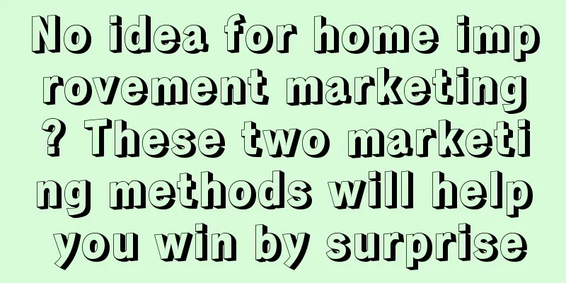 No idea for home improvement marketing? These two marketing methods will help you win by surprise