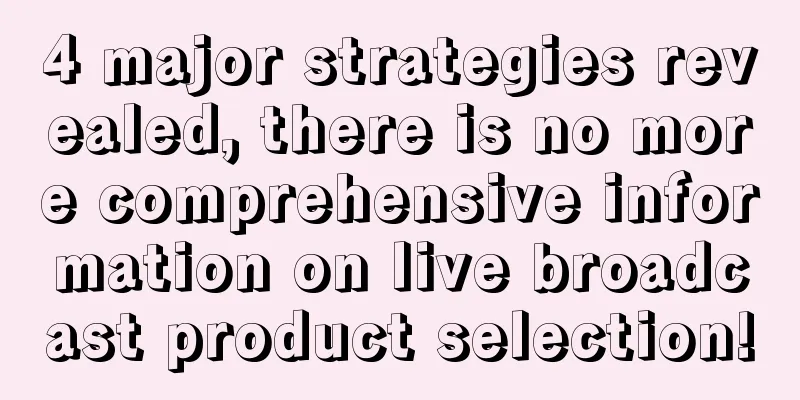 4 major strategies revealed, there is no more comprehensive information on live broadcast product selection!