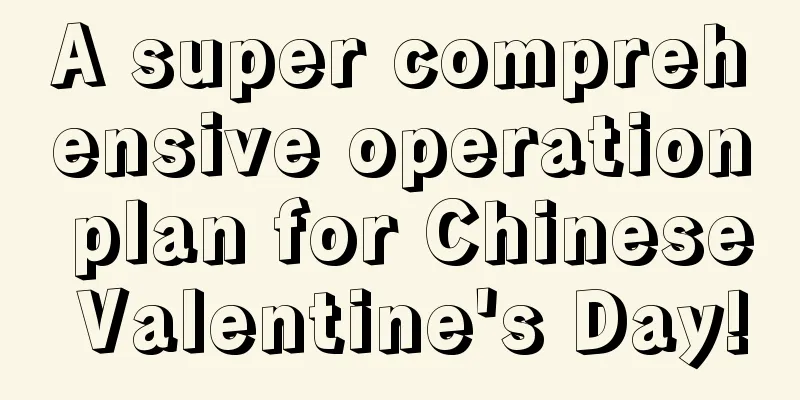 A super comprehensive operation plan for Chinese Valentine's Day!