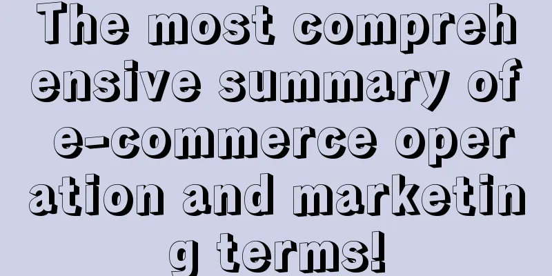 The most comprehensive summary of e-commerce operation and marketing terms!