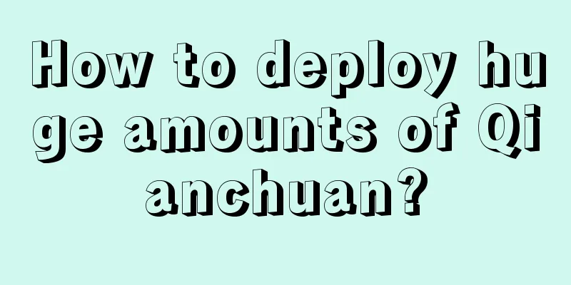 How to deploy huge amounts of Qianchuan?