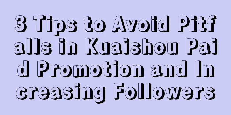 3 Tips to Avoid Pitfalls in Kuaishou Paid Promotion and Increasing Followers