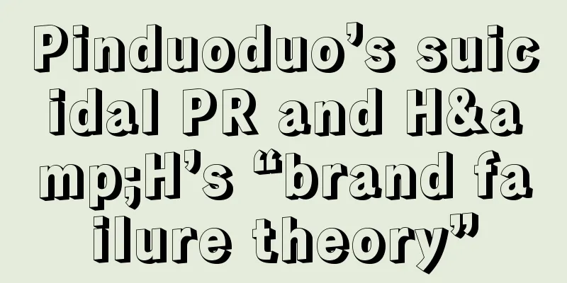 Pinduoduo’s suicidal PR and H&H’s “brand failure theory”