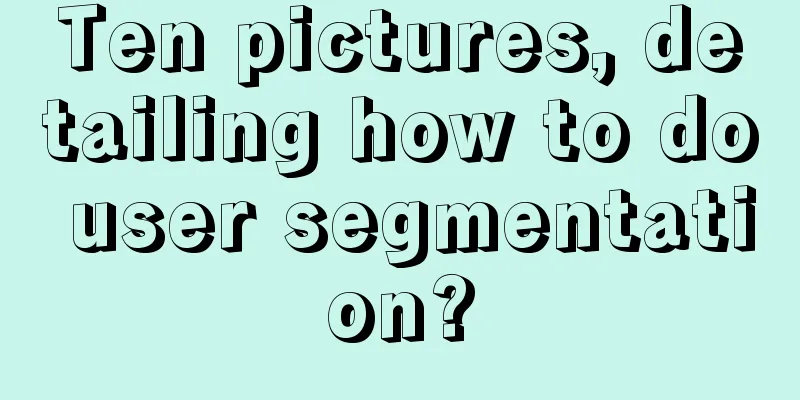 Ten pictures, detailing how to do user segmentation?