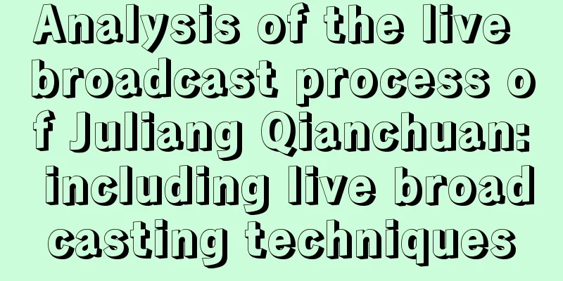 Analysis of the live broadcast process of Juliang Qianchuan: including live broadcasting techniques