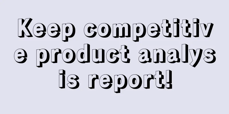 Keep competitive product analysis report!