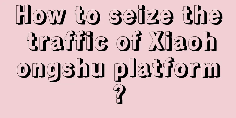 How to seize the traffic of Xiaohongshu platform?