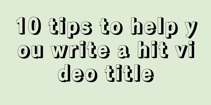 10 tips to help you write a hit video title