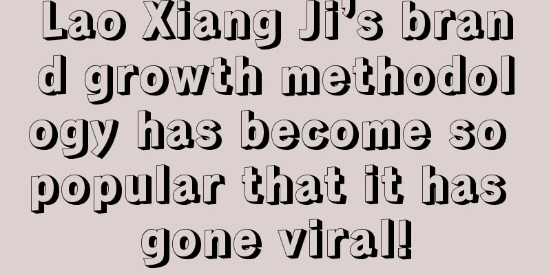 Lao Xiang Ji’s brand growth methodology has become so popular that it has gone viral!