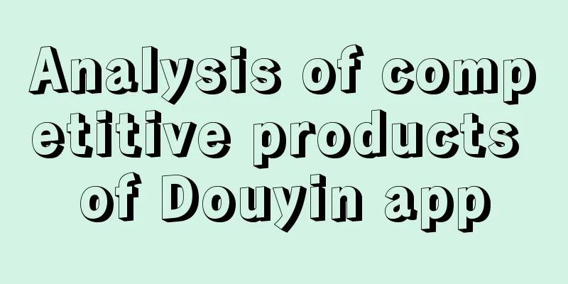 Analysis of competitive products of Douyin app