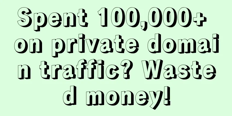 Spent 100,000+ on private domain traffic? Wasted money!